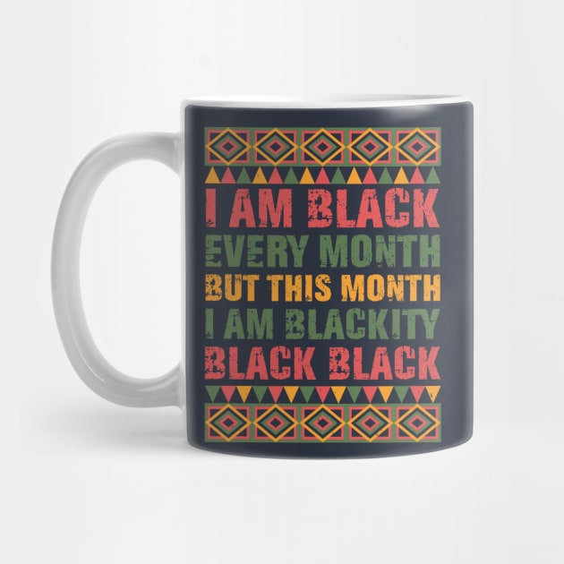 Black History Month I am Black Every Month Blackity Black Shirt by mo designs 95